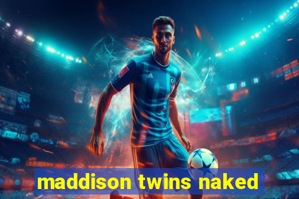 maddison twins naked